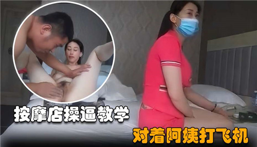 按摩店操教学对着阿姨打飞机